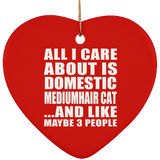 All I Care About Is Domestic Mediumhair Cat - Heart Ornament