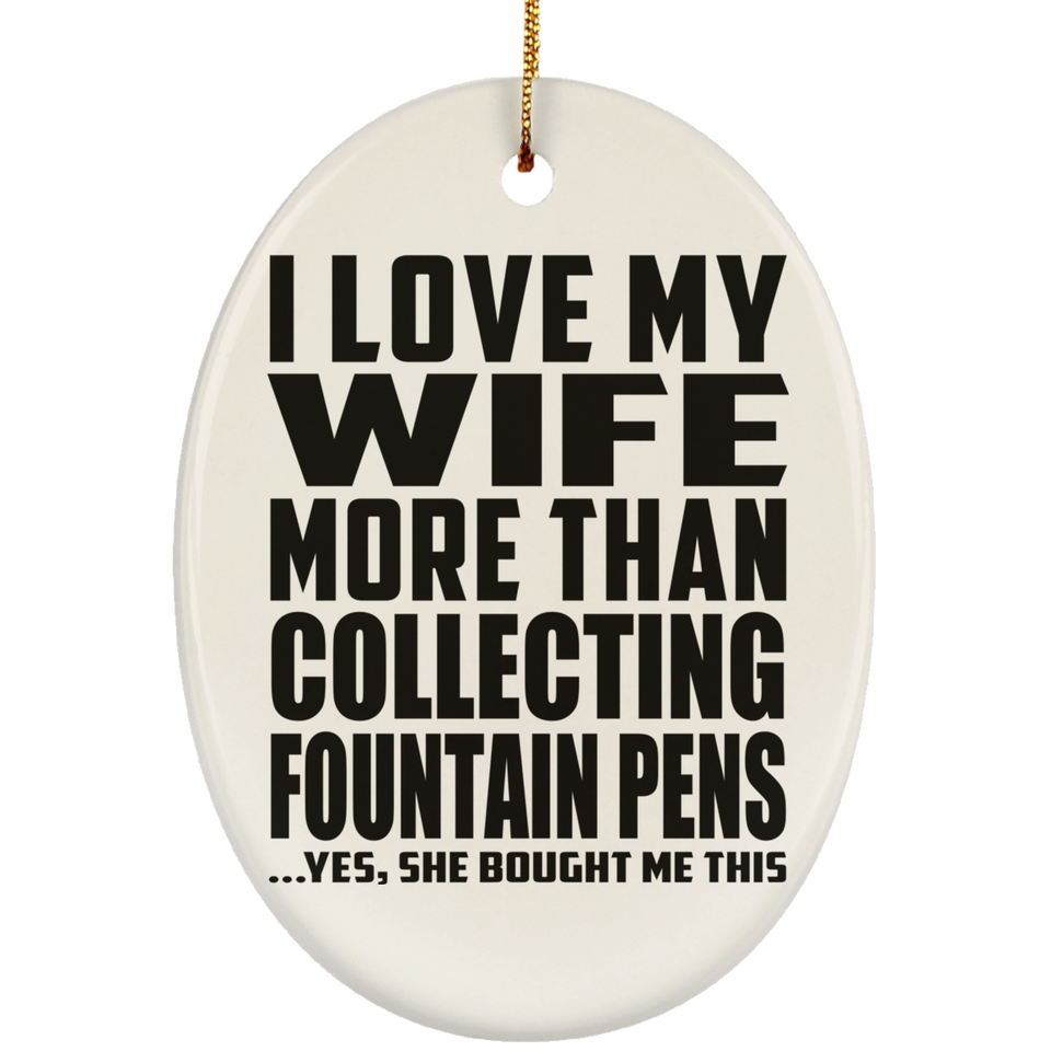 I Love My Wife More Than Collecting Fountain Pens - Oval Ornament