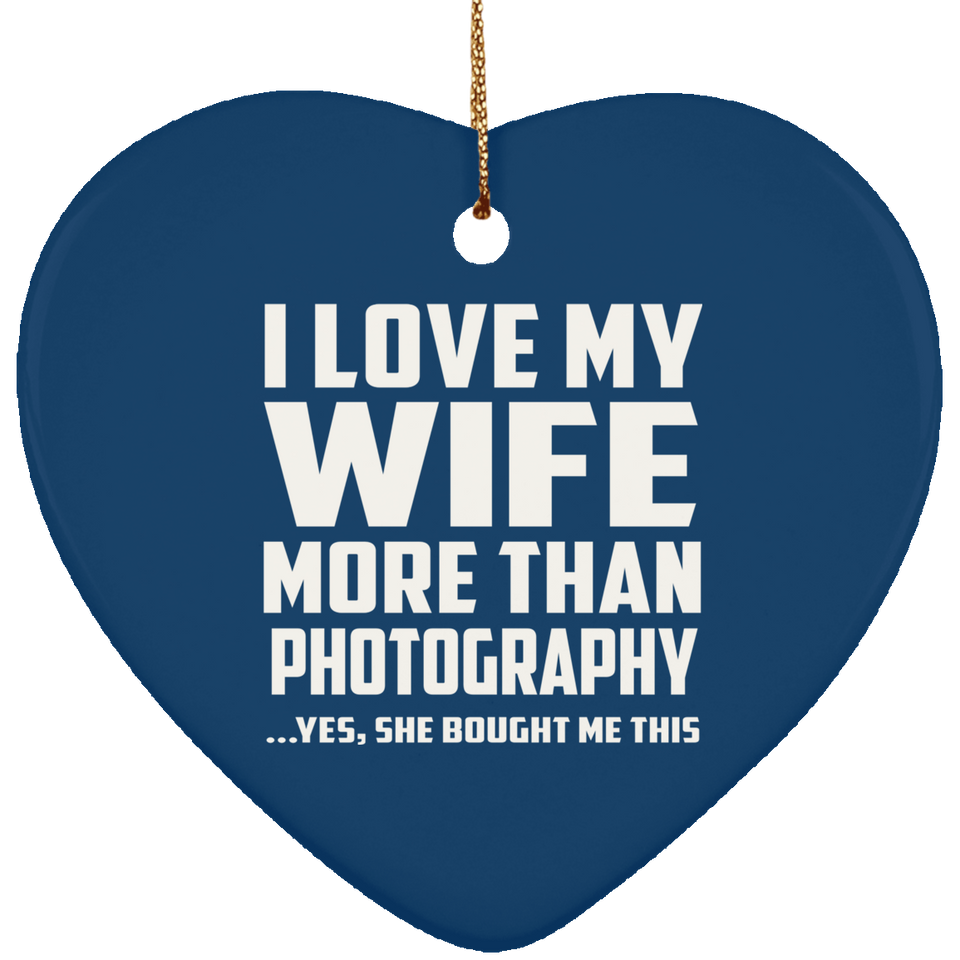 I Love My Wife More Than Photography - Heart Ornament