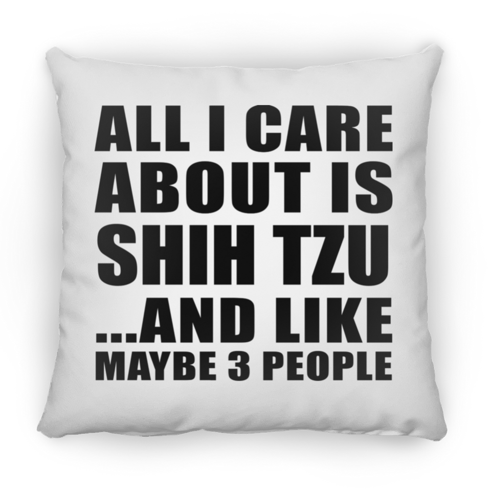 All I Care About Is Shih Tzu - Throw Pillow