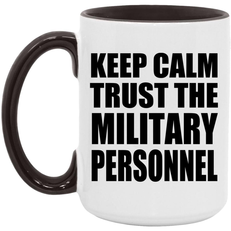 Keep Calm and Trust The Military Personnel - 15oz Accent Mug Black