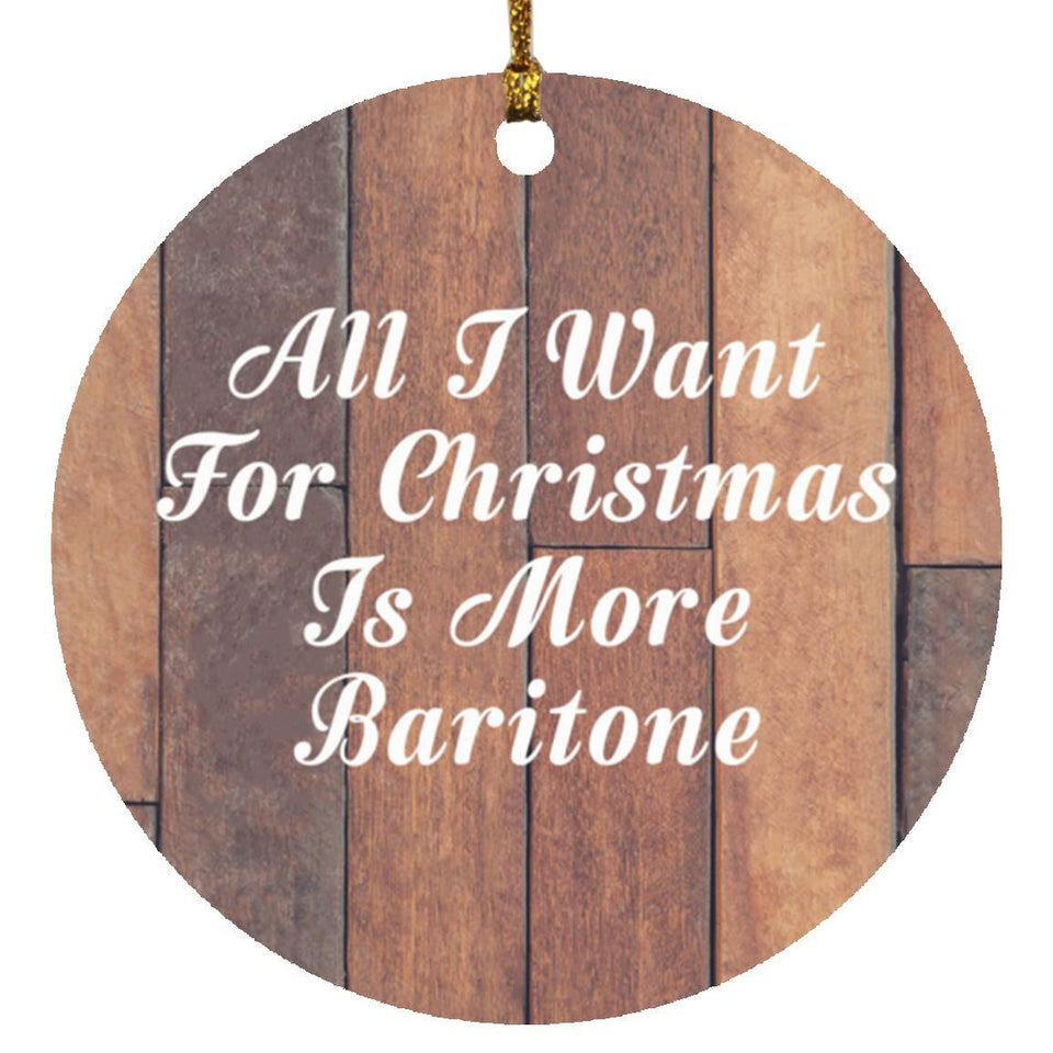 All I Want For Christmas Is More Baritone - Circle Ornament E