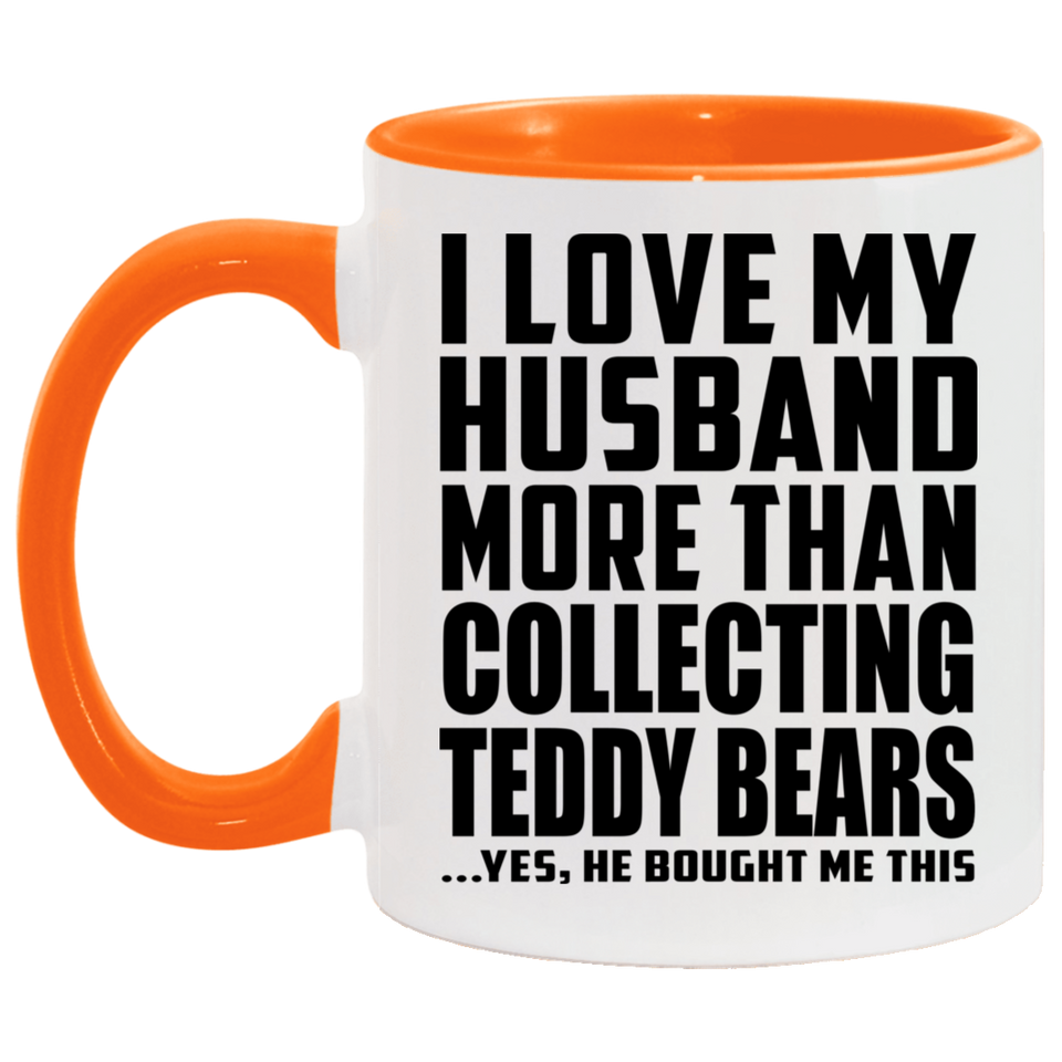 I Love My Husband More Than Collecting Teddy Bears - 11oz Accent Mug Orange