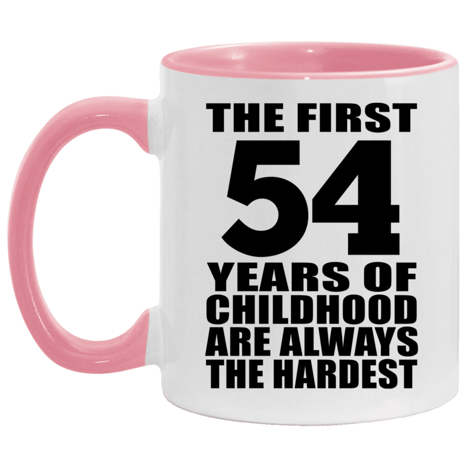 54th Birthday First 54 Years of Childhood Are The Hardest - 11oz Accent Mug Pink