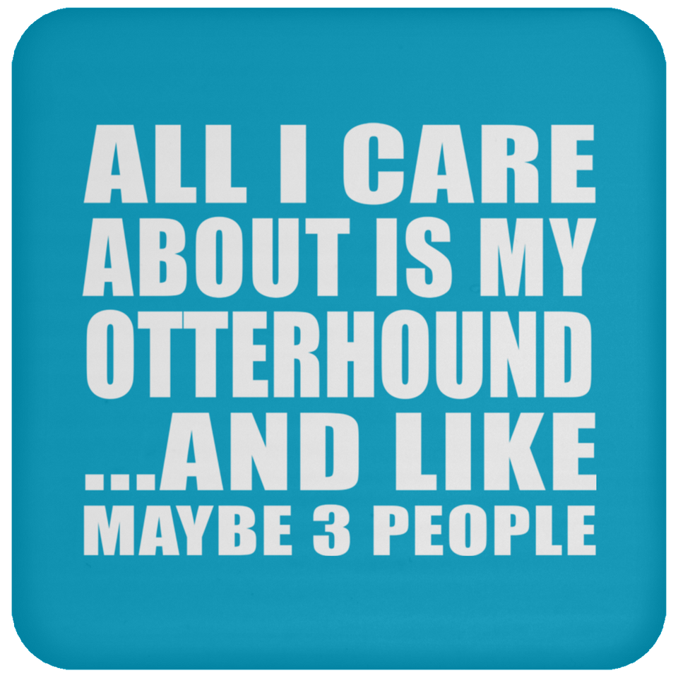 All I Care About Is My Otterhound - Drink Coaster