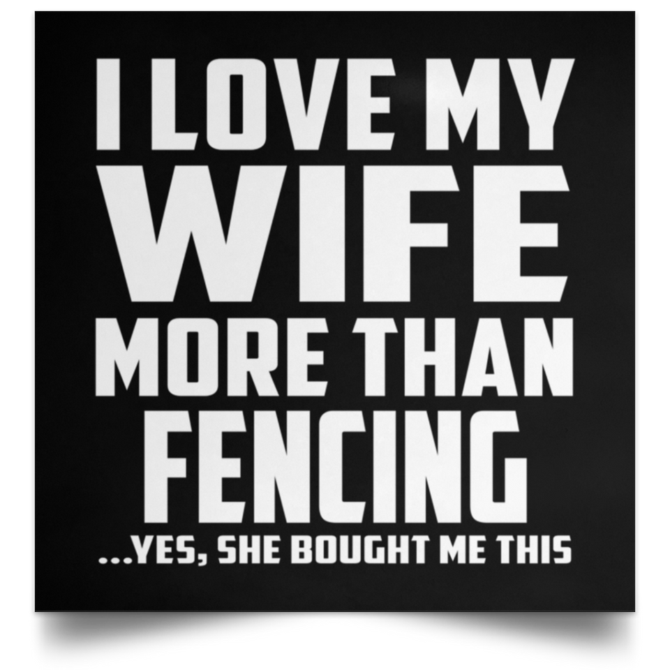 I Love My Wife More Than Fencing - Poster Square