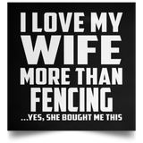 I Love My Wife More Than Fencing - Poster Square