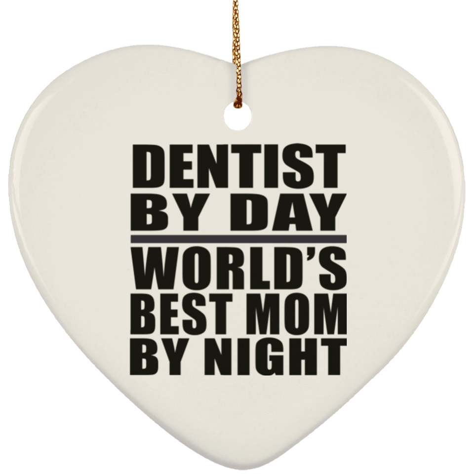 Dentist By Day World's Best Mom By Night - Heart Ornament