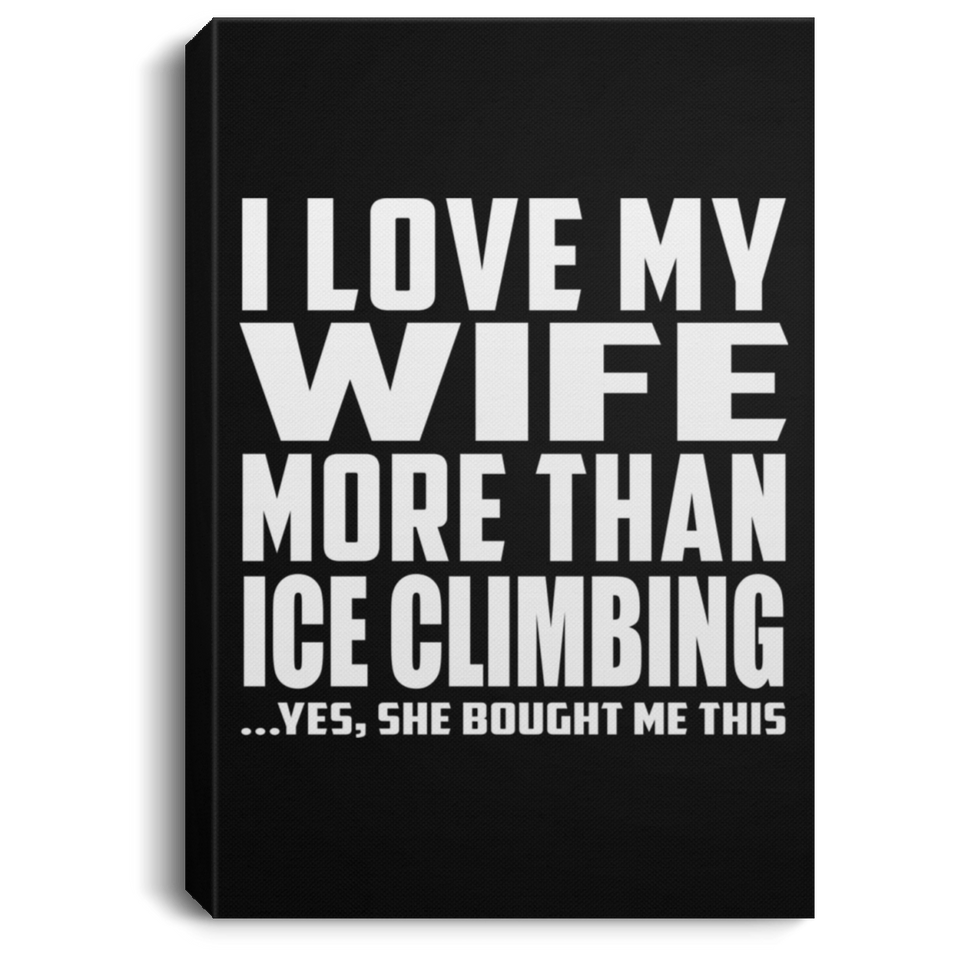 I Love My Wife More Than Ice Climbing - Canvas Portrait