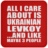 All I Care About Is Ukrainian Levkoy - Drink Coaster