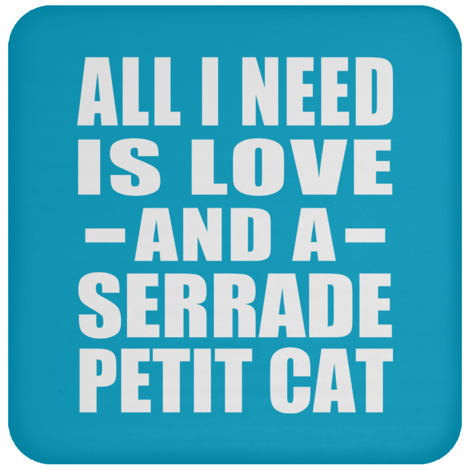 All I Need Is Love And A Serrade Petit Cat - Drink Coaster