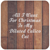 All I Want For Christmas Is My Diluted Calico Cat - Drink Coaster E