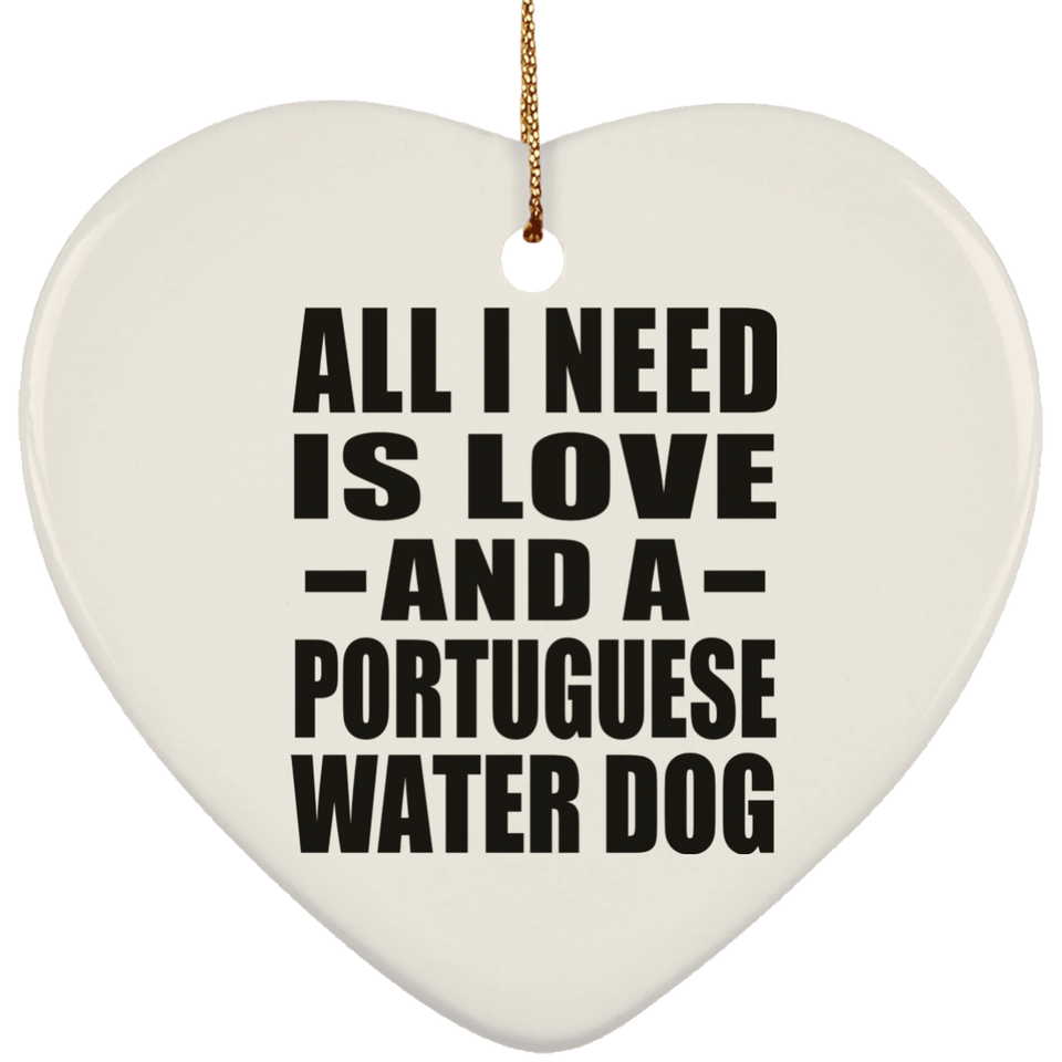 All I Need Is Love And A Portuguese Water Dog - Heart Ornament