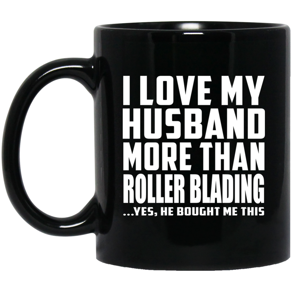 I Love My Husband More Than Roller Blading - 11 Oz Coffee Mug Black