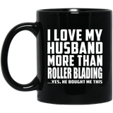 I Love My Husband More Than Roller Blading - 11 Oz Coffee Mug Black