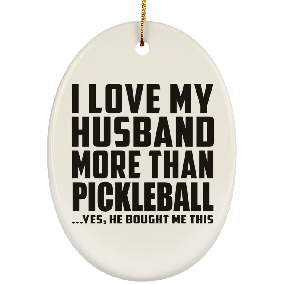 I Love My Husband More Than Pickleball - Oval Ornament