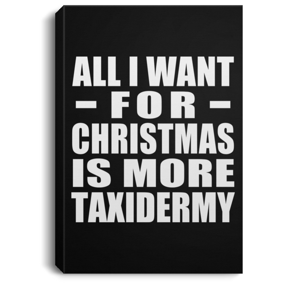 All I Want For Christmas Is More Taxidermy - Canvas Portrait