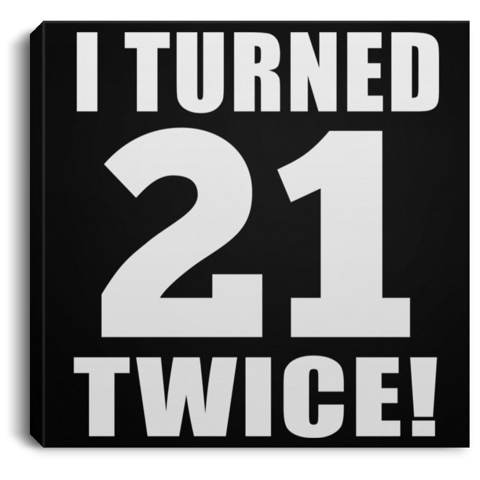 42nd Birthday I Turned 21 Twice - Canvas Square