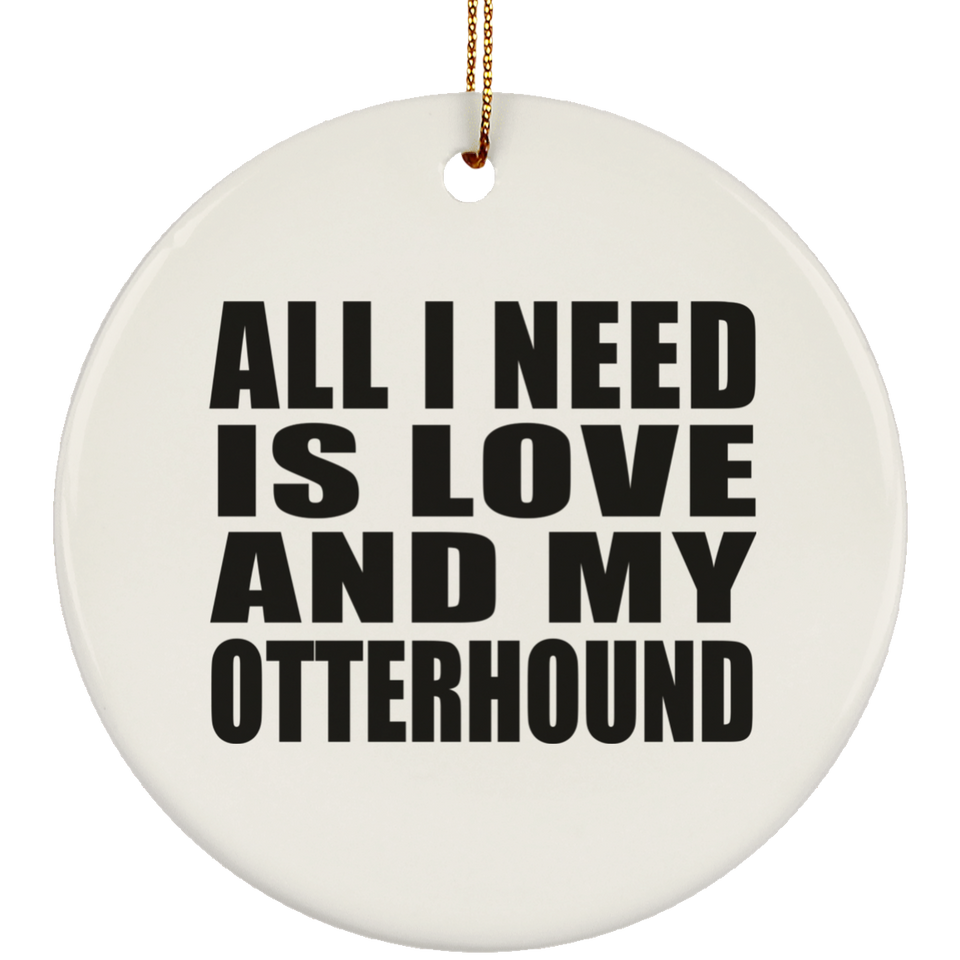 All I Need Is Love And My Otterhound - Circle Ornament
