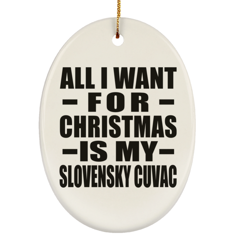 All I Want For Christmas Is My Slovensky Cuvac - Oval Ornament