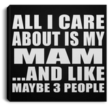 All I Care About Is My Mam - Canvas Square