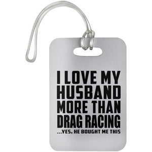 I Love My Husband More Than Drag Racing - Luggage Bag Tag
