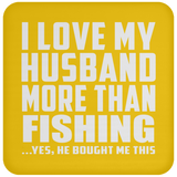 I Love My Husband More Than Fishing - Drink Coaster