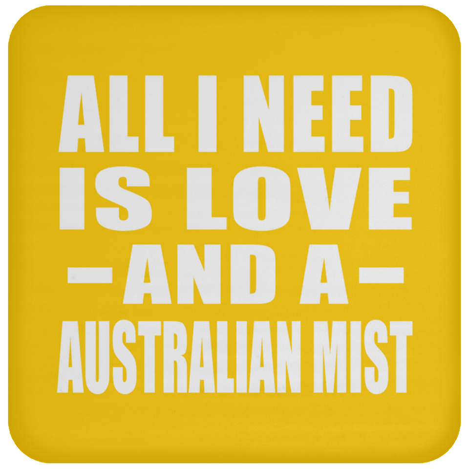 All I Need Is Love And A Australian Mist - Drink Coaster
