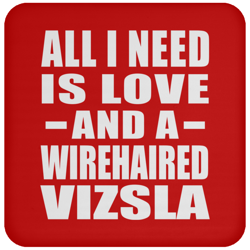 All I Need Is Love And A Wirehaired Vizsla - Drink Coaster