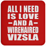 All I Need Is Love And A Wirehaired Vizsla - Drink Coaster
