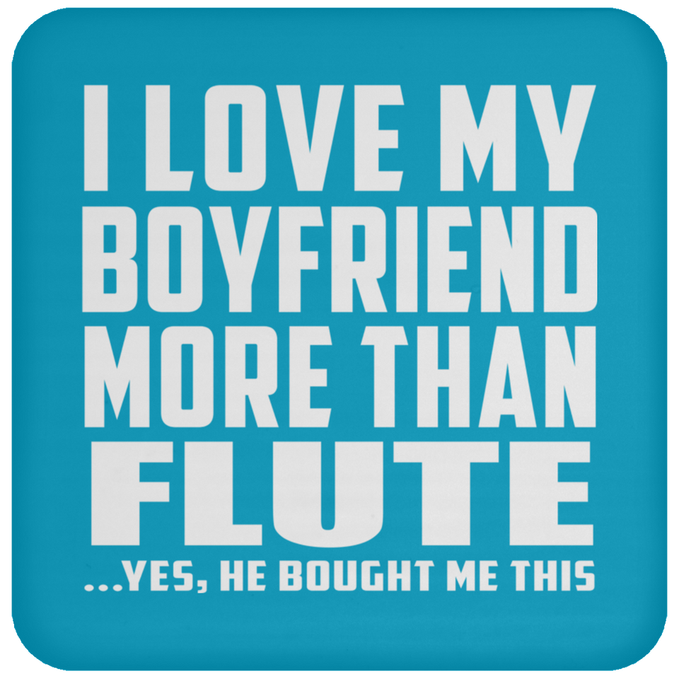 I Love My Boyfriend More Than Flute - Drink Coaster