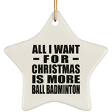 All I Want For Christmas Is More Ball Badminton - Star Ornament