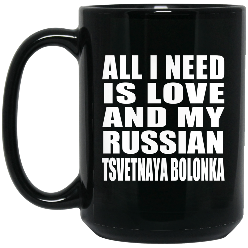 All I Need Is Love And My Russian Tsvetnaya Bolonka - 15 Oz Coffee Mug Black
