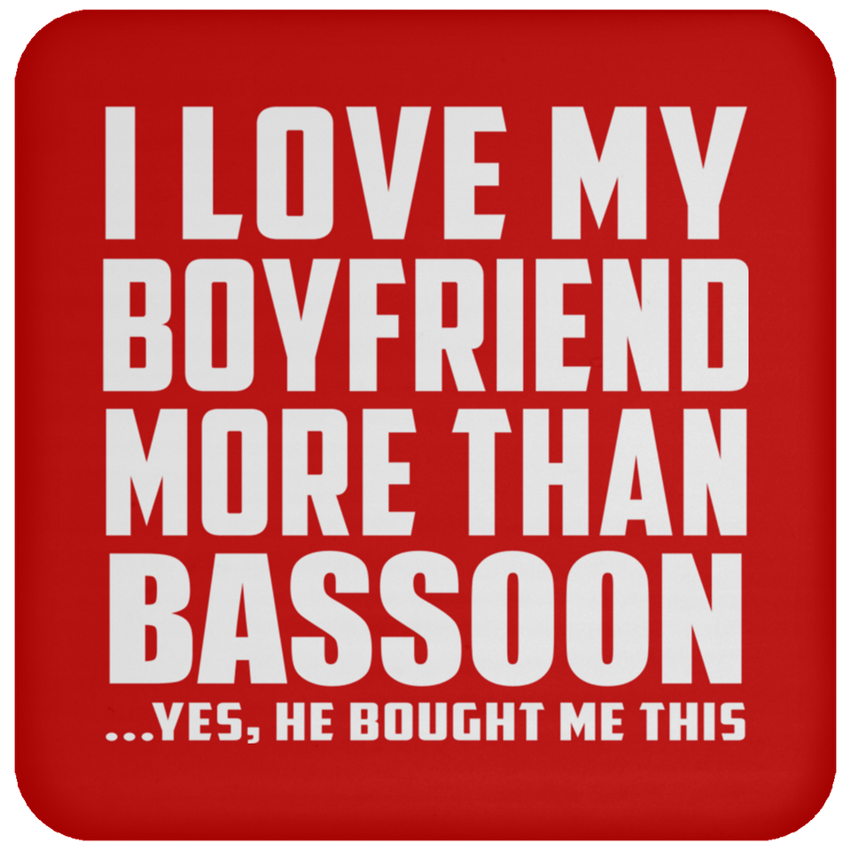 I Love My Boyfriend More Than Bassoon - Drink Coaster