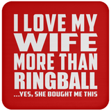 I Love My Wife More Than Ringball - Drink Coaster
