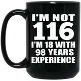 116th Birthday I'm Not 116 I'm 18 With 98 Years Experience - 15oz Coffee Mug Black