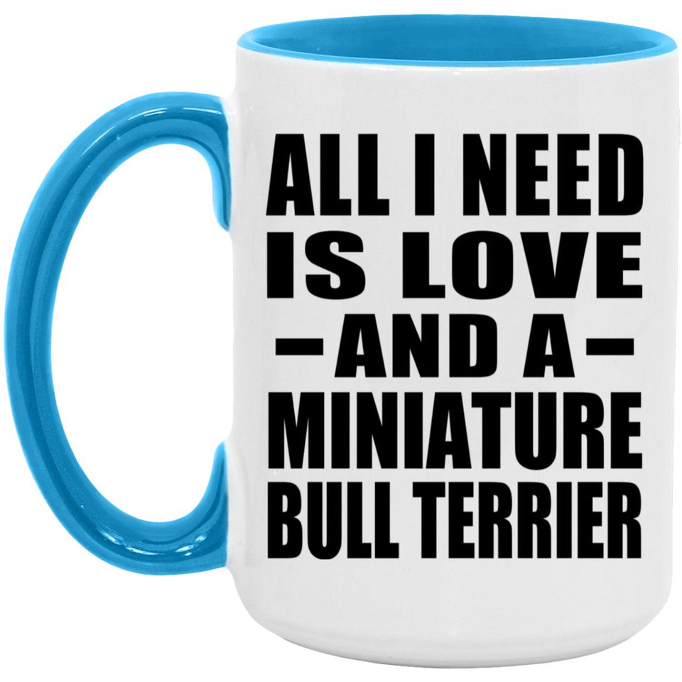 All I Need Is Love And A Miniature Bull Terrier - 15oz Accent Mug Blue
