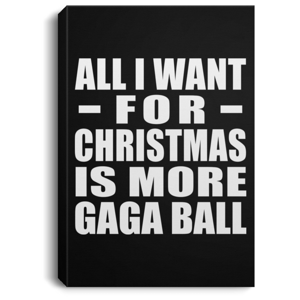 All I Want For Christmas Is More Gaga Ball - Canvas Portrait