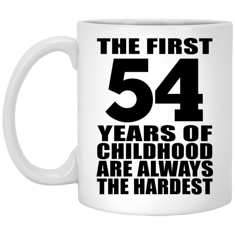 54th Birthday First 54 Years of Childhood Are The Hardest - 11oz Coffee Mug