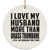 I Love My Husband More Than Brass Trombone - Circle Ornament