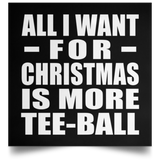 All I Want For Christmas Is More Tee-Ball - Poster Square