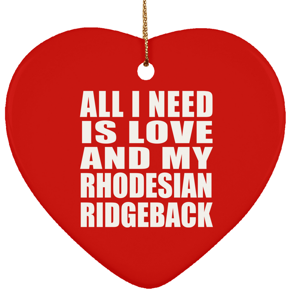 All I Need Is Love And My Rhodesian Ridgeback - Heart Ornament
