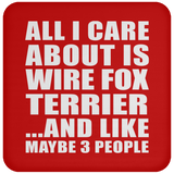 All I Care About Is Wire Fox Terrier - Drink Coaster