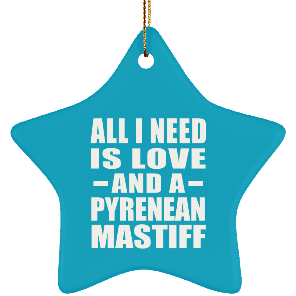 All I Need Is Love And A Pyrenean Mastiff - Star Ornament