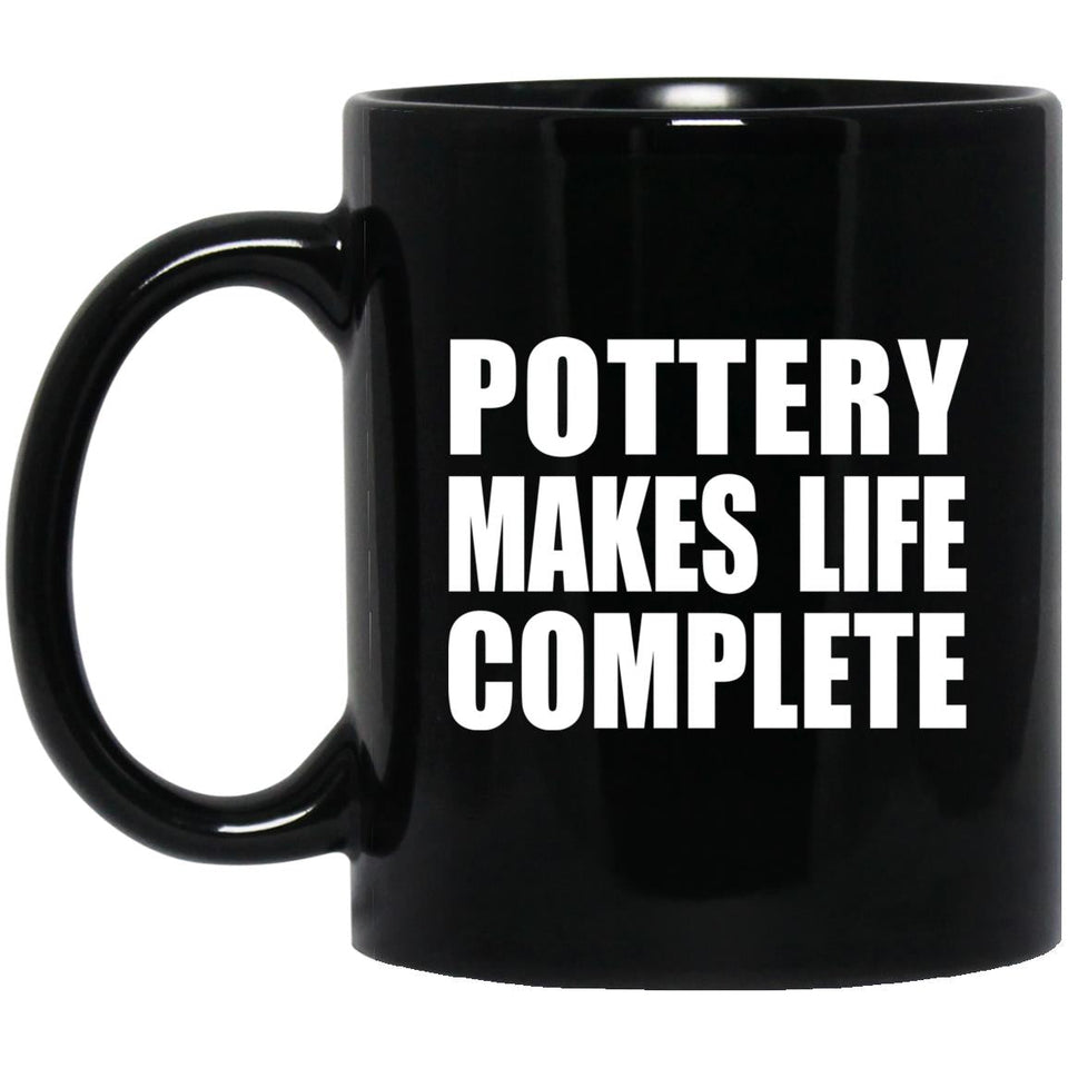 Pottery Makes Life Complete - 11oz Coffee Mug Black