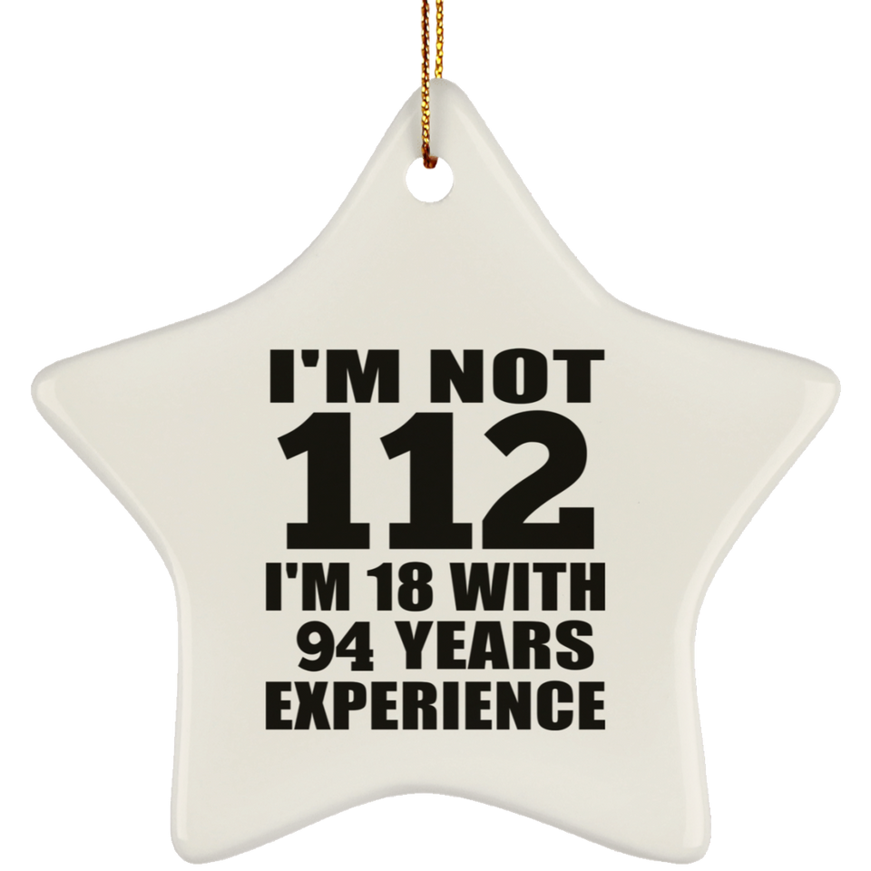 112th Birthday I'm Not 112 I'm 18 With 94 Years Experience - Star Ornament
