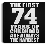 74th Birthday First 74 Years of Childhood Are The Hardest - Canvas Square