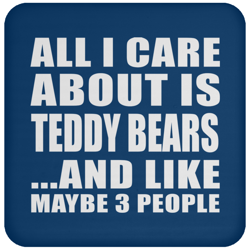 All I Care About Is Teddy Bears - Drink Coaster