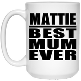 Mattie Best Mum Ever - 15 Oz Coffee Mug