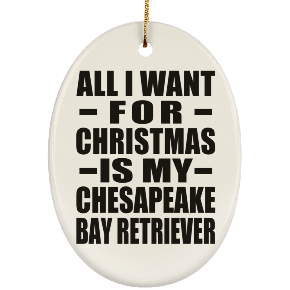 All I Want For Christmas Is My Chesapeake Bay Retriever - Oval Ornament